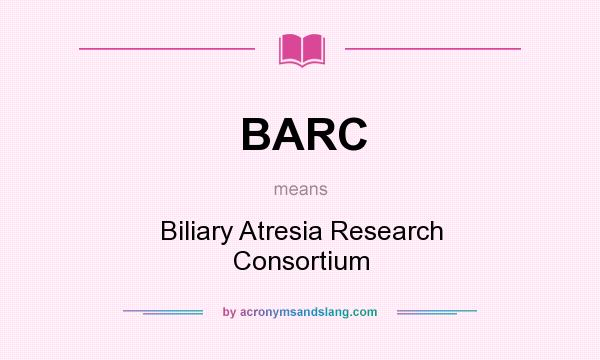 What does BARC mean? It stands for Biliary Atresia Research Consortium
