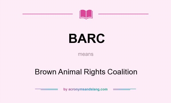 What does BARC mean? It stands for Brown Animal Rights Coalition
