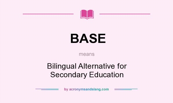 What does BASE mean? It stands for Bilingual Alternative for Secondary Education