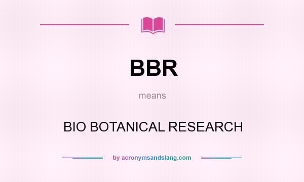 What does BBR mean? It stands for BIO BOTANICAL RESEARCH