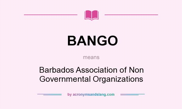 What does BANGO mean? It stands for Barbados Association of Non Governmental Organizations