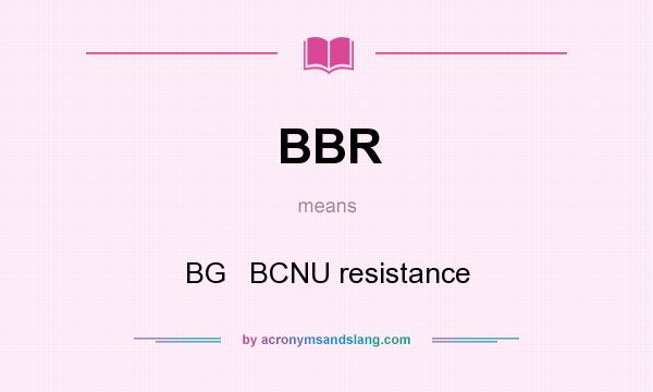 What does BBR mean? It stands for BG   BCNU resistance