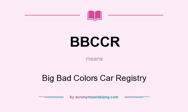 What does BBCCR mean? It stands for Big Bad Colors Car Registry