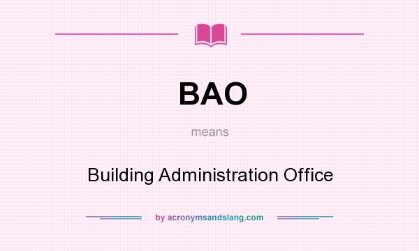 What does BAO mean? It stands for Building Administration Office