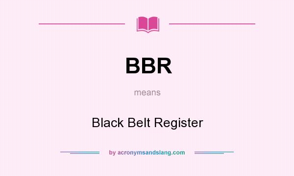 What does BBR mean? It stands for Black Belt Register