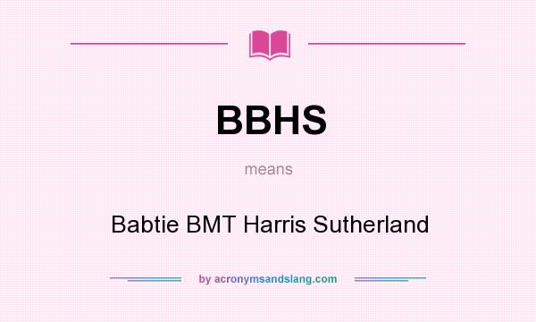 What does BBHS mean? It stands for Babtie BMT Harris Sutherland