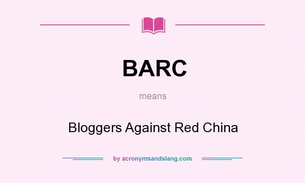 What does BARC mean? It stands for Bloggers Against Red China
