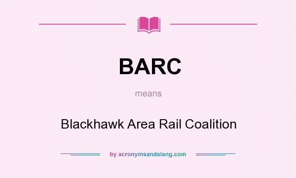 What does BARC mean? It stands for Blackhawk Area Rail Coalition