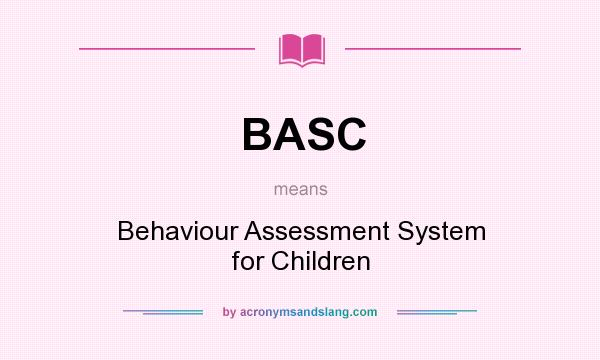 What does BASC mean? It stands for Behaviour Assessment System for Children