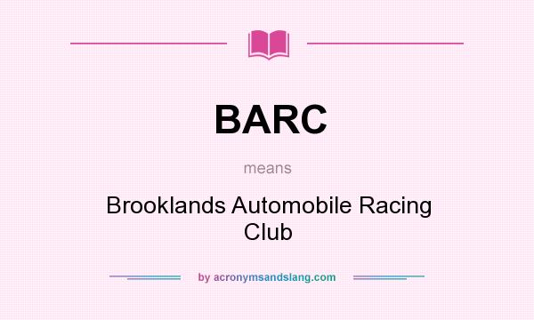What does BARC mean? It stands for Brooklands Automobile Racing Club