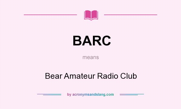 What does BARC mean? It stands for Bear Amateur Radio Club
