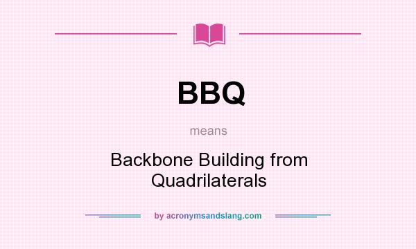 What does BBQ mean? It stands for Backbone Building from Quadrilaterals