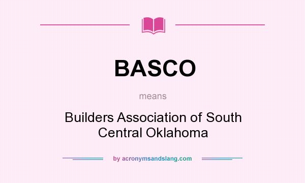 What does BASCO mean? It stands for Builders Association of South Central Oklahoma