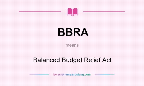 What does BBRA mean? It stands for Balanced Budget Relief Act