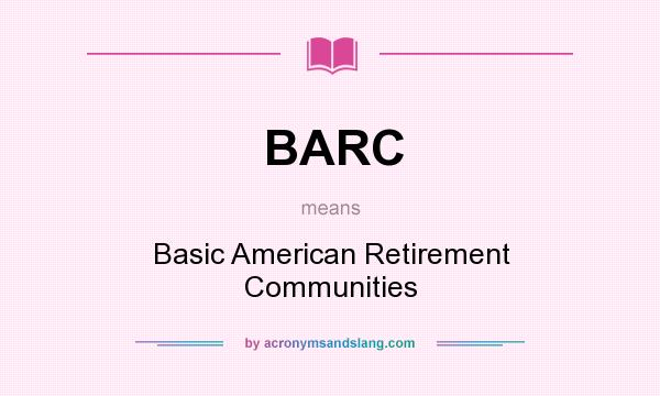 What does BARC mean? It stands for Basic American Retirement Communities