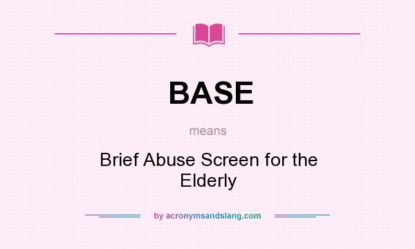 What does BASE mean? It stands for Brief Abuse Screen for the Elderly