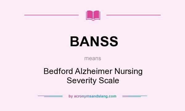 What does BANSS mean? It stands for Bedford Alzheimer Nursing Severity Scale
