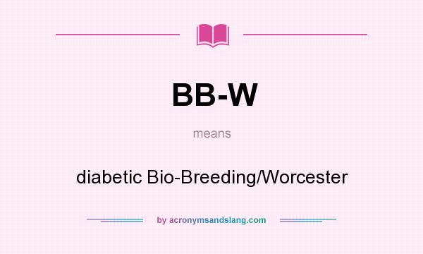 What does BB-W mean? It stands for diabetic Bio-Breeding/Worcester