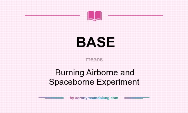 What does BASE mean? It stands for Burning Airborne and Spaceborne Experiment