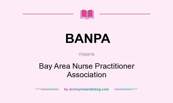 What does BANPA mean? It stands for Bay Area Nurse Practitioner Association