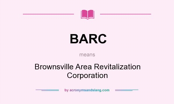 What does BARC mean? It stands for Brownsville Area Revitalization Corporation