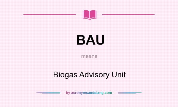 What does BAU mean? It stands for Biogas Advisory Unit