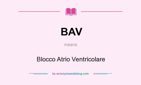 What does BAV mean? It stands for Blocco Atrio Ventricolare