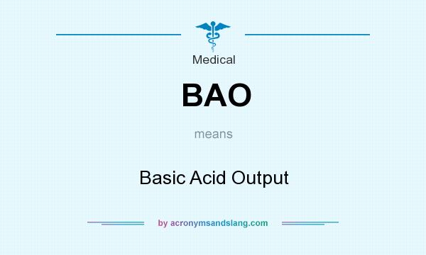 What does BAO mean? It stands for Basic Acid Output