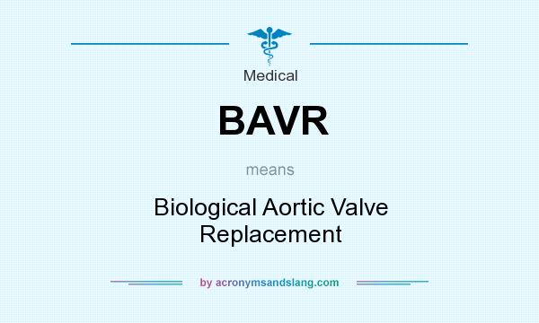 What does BAVR mean? It stands for Biological Aortic Valve Replacement