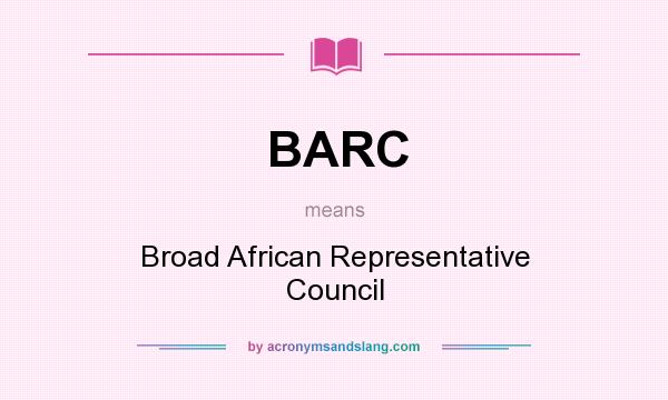 What does BARC mean? It stands for Broad African Representative Council