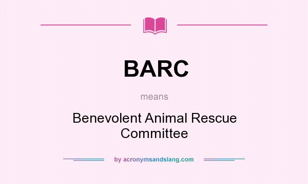 What does BARC mean? It stands for Benevolent Animal Rescue Committee