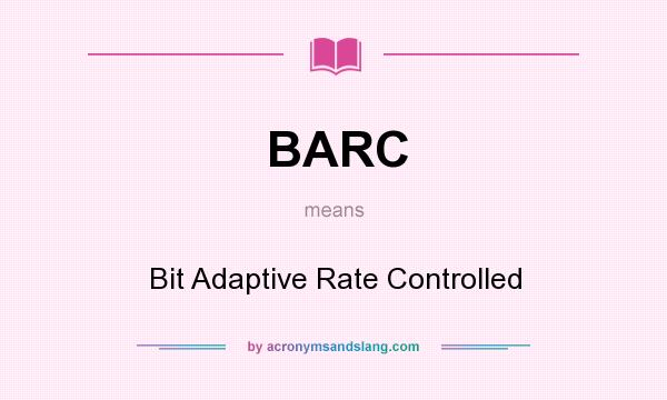 What does BARC mean? It stands for Bit Adaptive Rate Controlled