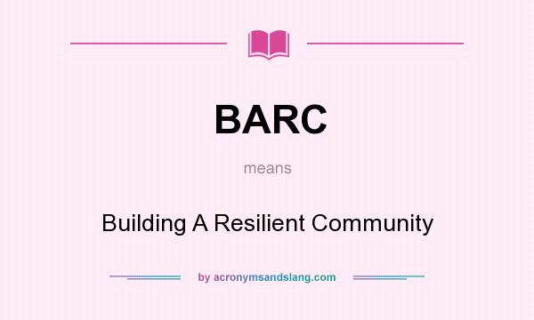 What does BARC mean? It stands for Building A Resilient Community