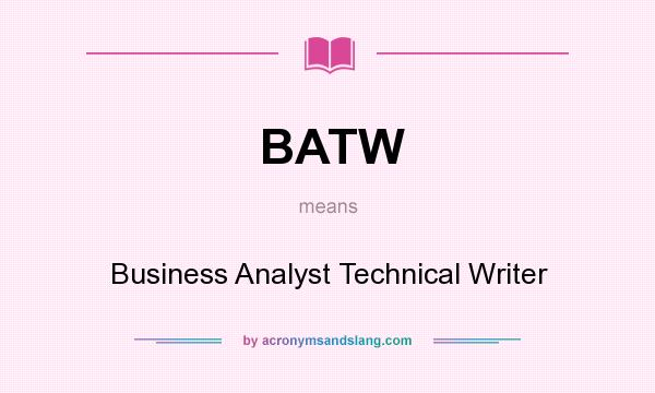 What does BATW mean? It stands for Business Analyst Technical Writer
