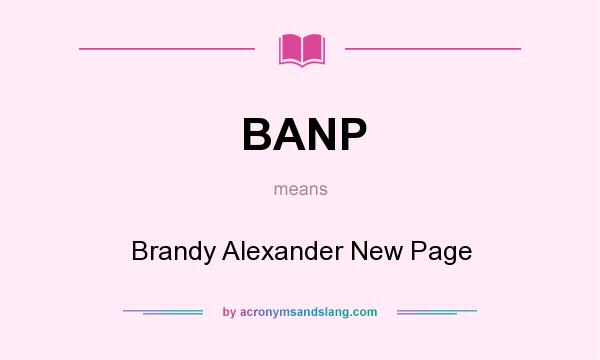 What does BANP mean? It stands for Brandy Alexander New Page