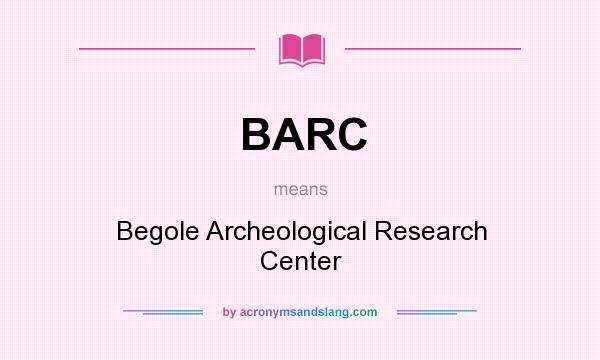 What does BARC mean? It stands for Begole Archeological Research Center