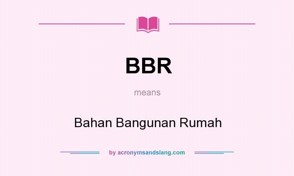 What does BBR mean? It stands for Bahan Bangunan Rumah