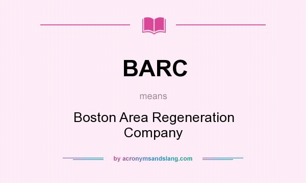What does BARC mean? It stands for Boston Area Regeneration Company