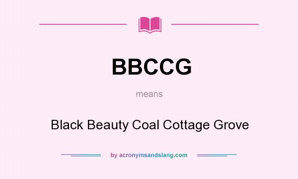 What does BBCCG mean? It stands for Black Beauty Coal Cottage Grove