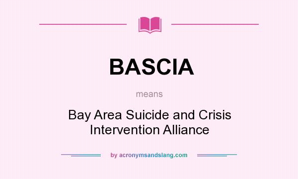 What does BASCIA mean? It stands for Bay Area Suicide and Crisis Intervention Alliance