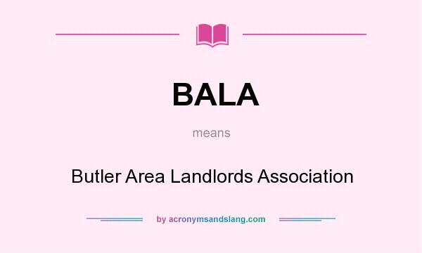 What does BALA mean? It stands for Butler Area Landlords Association