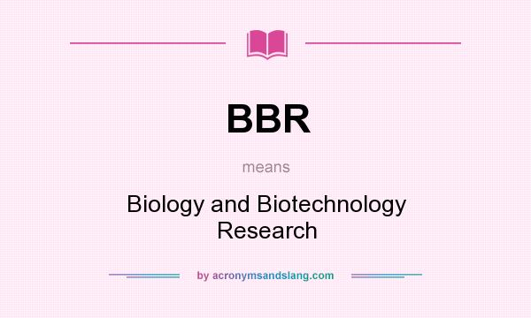 What does BBR mean? It stands for Biology and Biotechnology Research