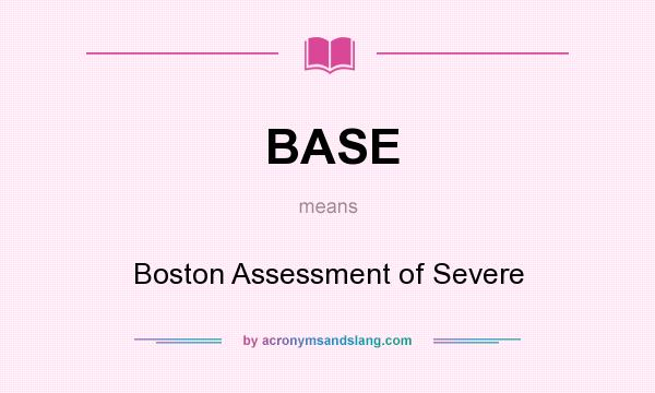 What does BASE mean? It stands for Boston Assessment of Severe