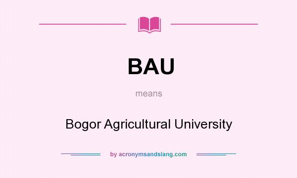 What does BAU mean? It stands for Bogor Agricultural University