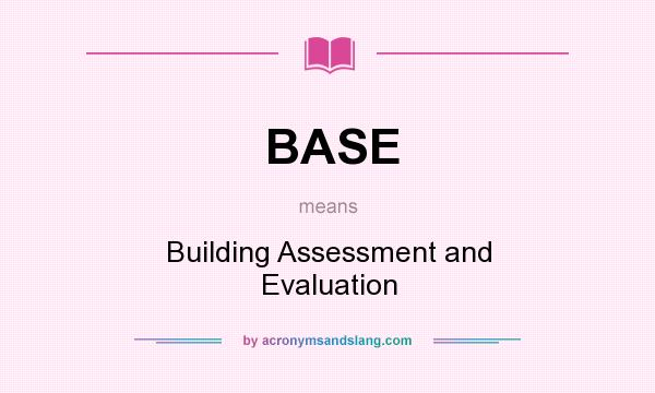 What does BASE mean? It stands for Building Assessment and Evaluation