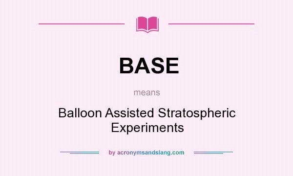 What does BASE mean? It stands for Balloon Assisted Stratospheric Experiments