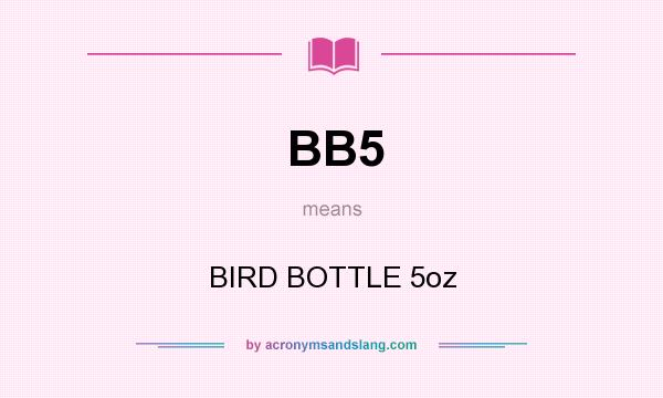 What does BB5 mean? It stands for BIRD BOTTLE 5oz