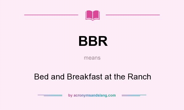 What does BBR mean? It stands for Bed and Breakfast at the Ranch