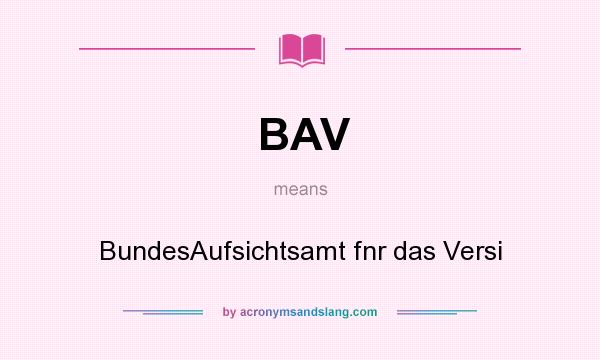 What does BAV mean? It stands for BundesAufsichtsamt fnr das Versi