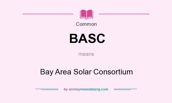 What does BASC mean? It stands for Bay Area Solar Consortium